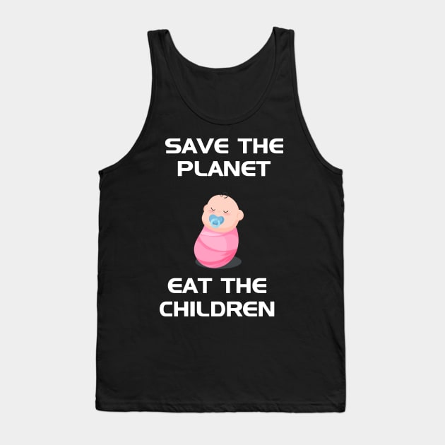 Save The Planet Eat The Babies Tank Top by Trendy_Designs